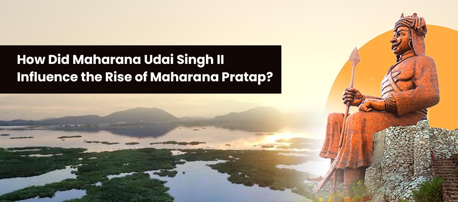 How Did Maharana Udai Singh II Influence the Rise of Maharana Pratap?